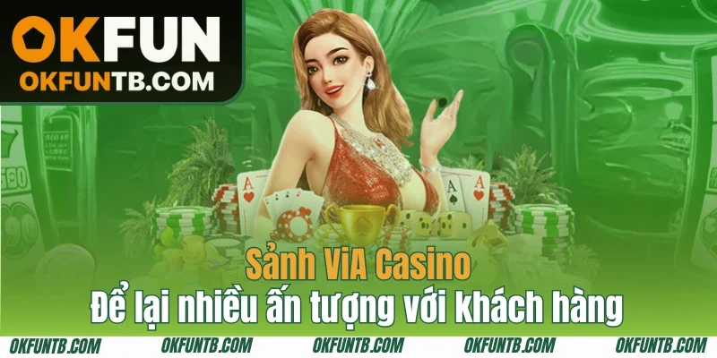 Sảnh ViA Casino để lại nhiều ấn tượng với khách hàng