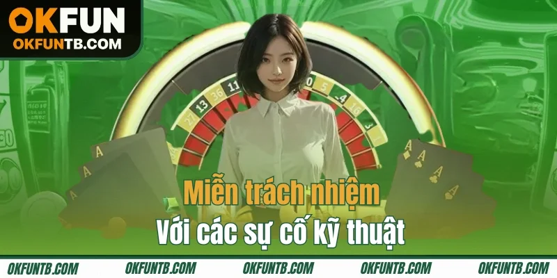OKFUN được miễn trách nhiệm khi phát sinh sự cố kỹ thuật