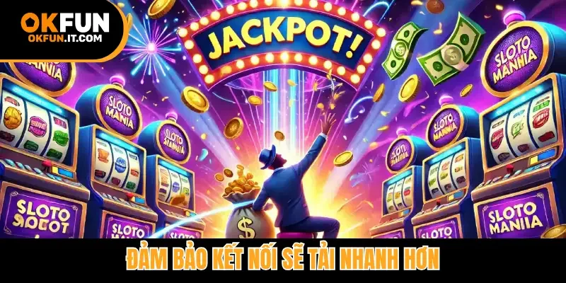 Đảm bảo kết nối sẽ tải nhanh hơn