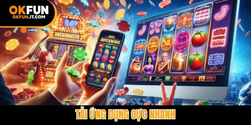 Tải ứng dụng cực nhanh